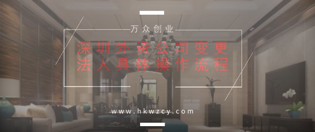 深圳外资公司变更法人具体操作流程